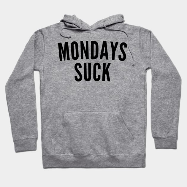 Monday's Suck. Funny I Hate Monday's Saying Hoodie by That Cheeky Tee